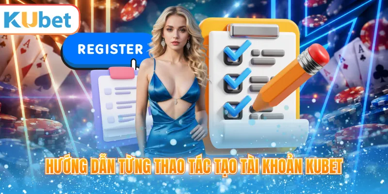 Hướng dẫn từng thao tác tạo tài khoản KUBET