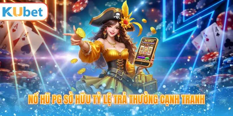 Nổ hũ PG sở hữu tỷ lệ trả thưởng cạnh tranh